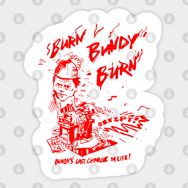 Ted Bundy - Burn Bundy Burn Design (From The Original!) Sticker by DankFutura